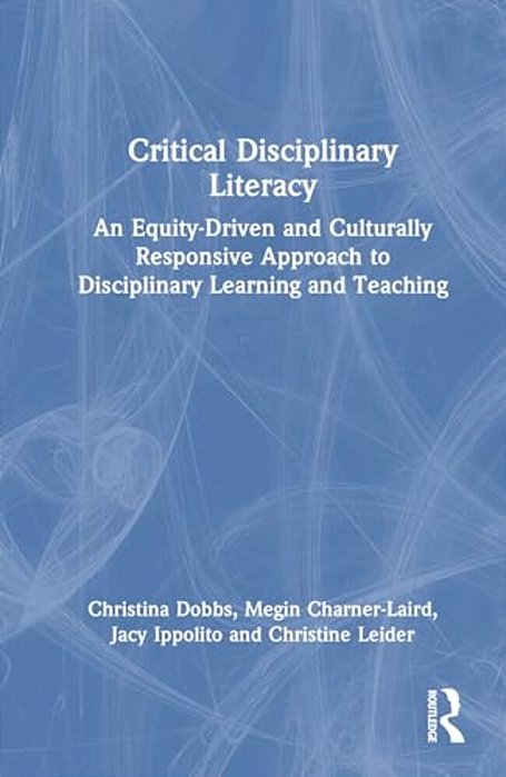 Critical Disciplinary Literacy: An Equity-Driven And Culturally Responsive Approach To Disciplinary Learning And Teaching-..