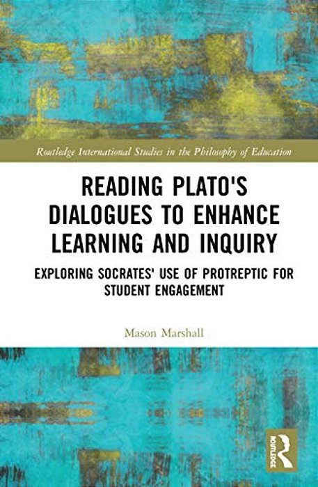 Reading Plato's Dialogues To Enhance Learning And Inquiry: Exploring Socrates' Use Of Protreptic For Student Engagement-..