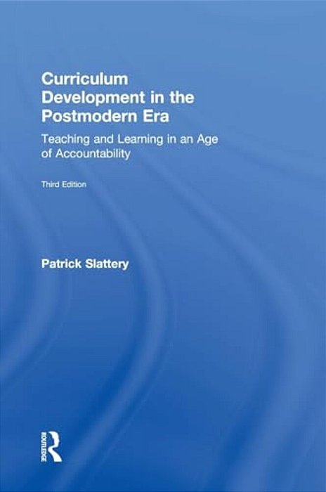 Curriculum Development In The Postmodern Era: Teaching And Learning In An Age Of Accountability-..