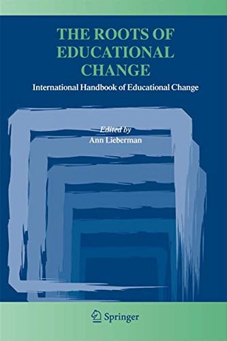 The Roots Of Educational Change: International Handbook Of Educational Change-..