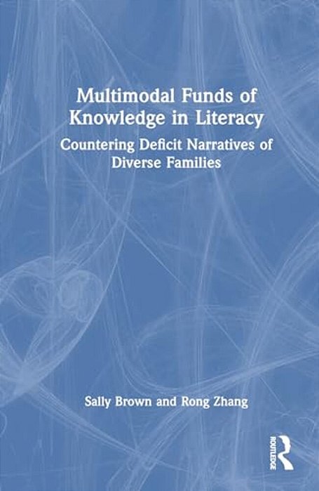 Multimodal Funds Of Knowledge In Literacy: Countering Deficit Narratives Of Diverse Families-..