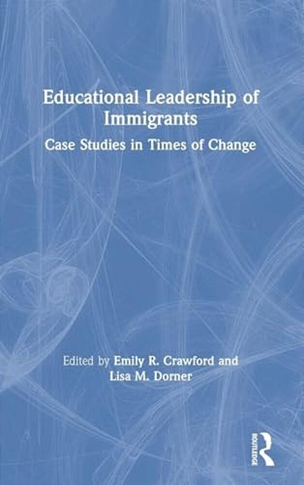 Educational Leadership Of Immigrants: Case Studies In Times Of Change-..
