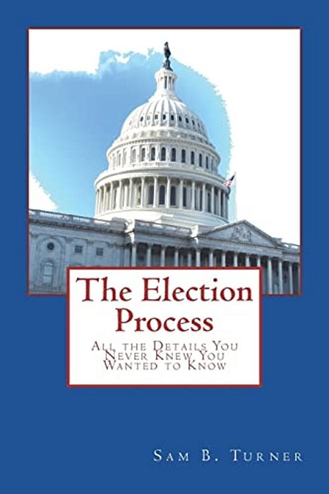 The Election Process: All The Details You Never Knew You Wanted To Know-..