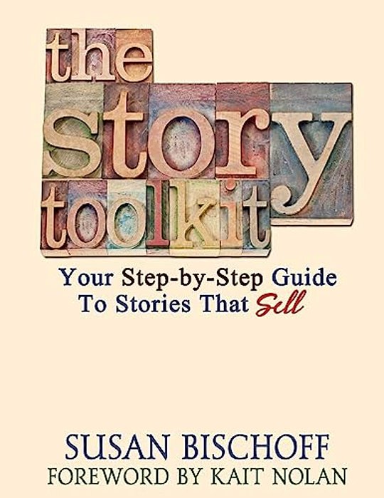 The Story Toolkit: Your Step-By-step Guide To Stories That Sell-..