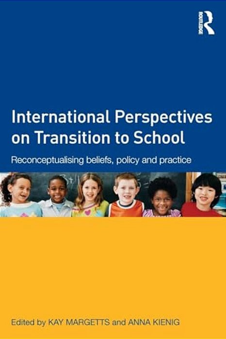 International Perspectives On Transition To School: Reconceptualising Beliefs, Policy And Practice-..