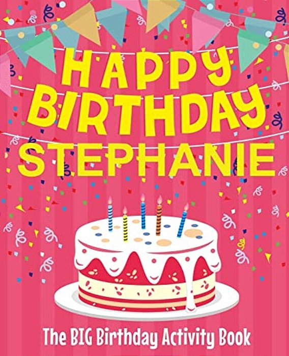 Happy Birthday Stephanie - The Big Birthday Activity Book: (Personalized Children's Activity Book)-..