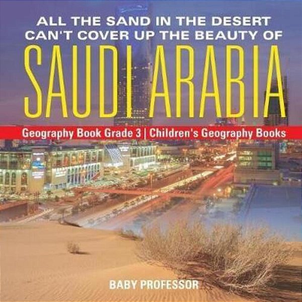 All The Sand In The Desert Can't Cover Up The Beauty Of Saudi Arabia - Geography Book Grade 3 Children's Geography Books-..