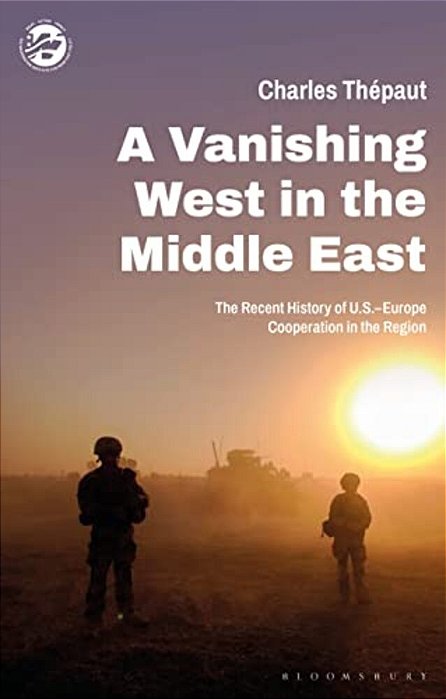A Vanishing West In The Middle East: The Recent History Of US-Europe Cooperation In The Region-..