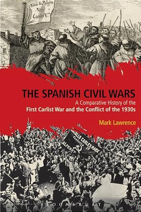 The Spanish Civil Wars: A Comparative History Of The First Carlist War And The Conflict Of The 1930S-..