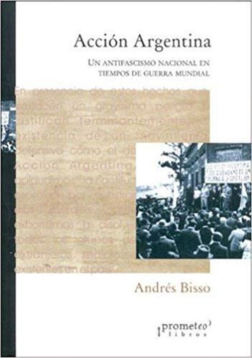 Acción Argentina - Un Antifascismo Nacional En Tiempos De Guerra Mundial-..