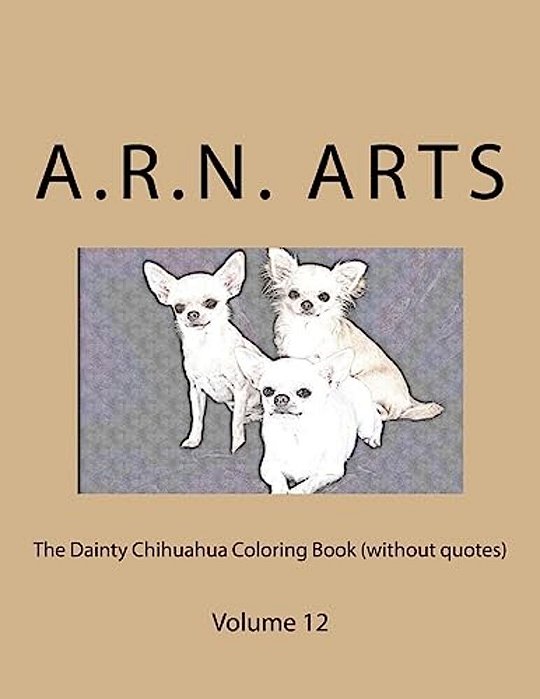 The Dainty Chihuahua Coloring Book (Without Quotes): Volume 12-..