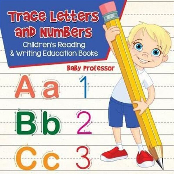 Trace Letters And Numbers: Children's Reading & Writing Education Books-..