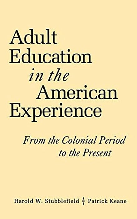 Adult Education In The American Experience: From The Colonial Period To The Present-..