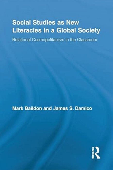 Social Studies As New Literacies In A Global Society: Relational Cosmopolitanism In The Classroom-..