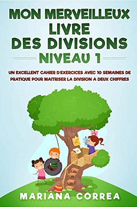 Mon Merveilleux Livre Des Divisions Niveau 1: Un Excellent Cahier D Exercices Avec 10 Semaines De Pratique Pour Maitriser La Division A Deux Chiffres-..