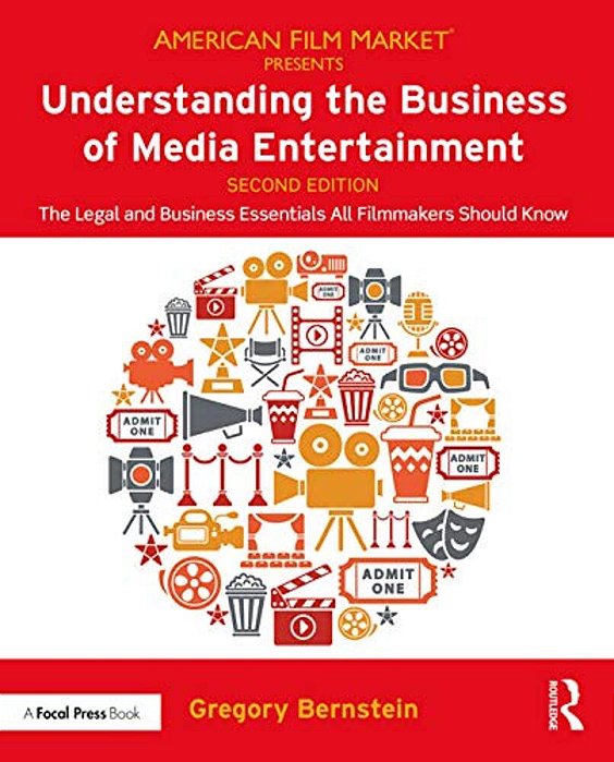 Understanding The Business Of Media Entertainment: The Legal And Business Essentials All Filmmakers Should Know-..