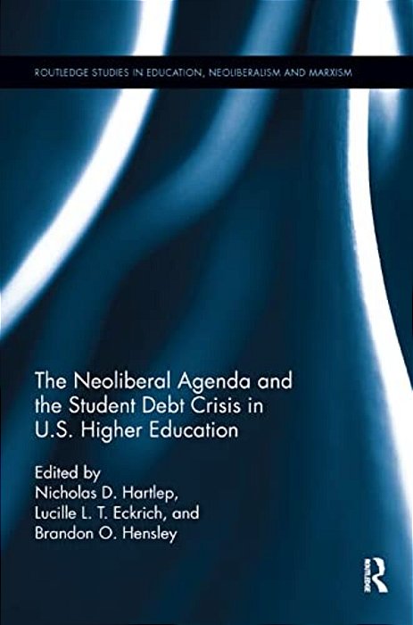 The Neoliberal Agenda And The Student Debt Crisis In U. S. Higher Education-..