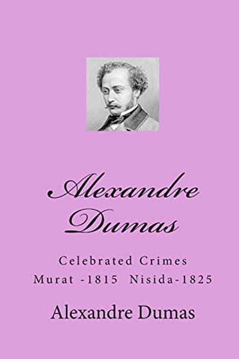 Alexandre Dumas: Celebrated Crimes Murat -1815 Nisida-1825-..