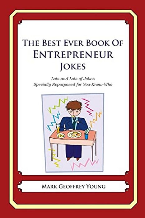 The Best Ever Book Of Entrepreneur Jokes: Lots And Lots Of Jokes Specially Repurposed For You-Know-who-..