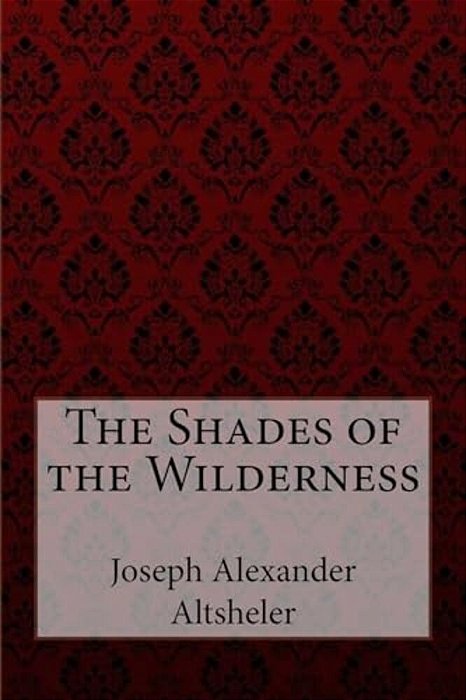 The Shades Of The Wilderness Joseph Alexander Altsheler-..