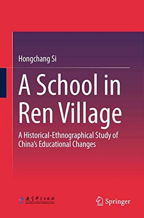 A School In Ren Village: A Historical-Ethnographical Study Of China's Educational Changes-..