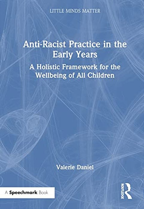Anti-Racist Practice In The Early Years: A Holistic Framework For The Wellbeing Of All Children-..