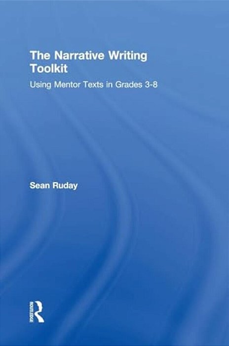 The Narrative Writing Toolkit: Using Mentor Texts In Grades 3-8-..