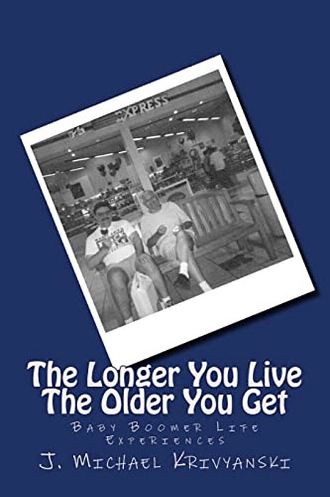 The Longer You Live The Older You Get: Baby Boomer Life Experiences-..