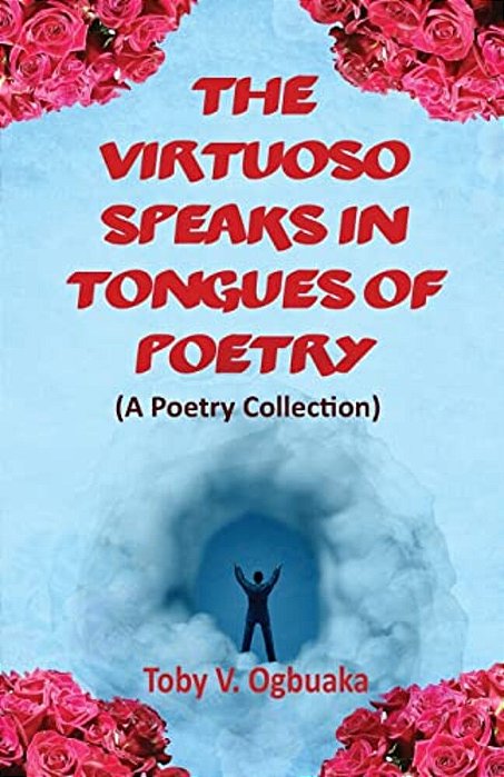 The Virtuoso Speaks In Tongues Of Poetry: A Poetry Collection-..