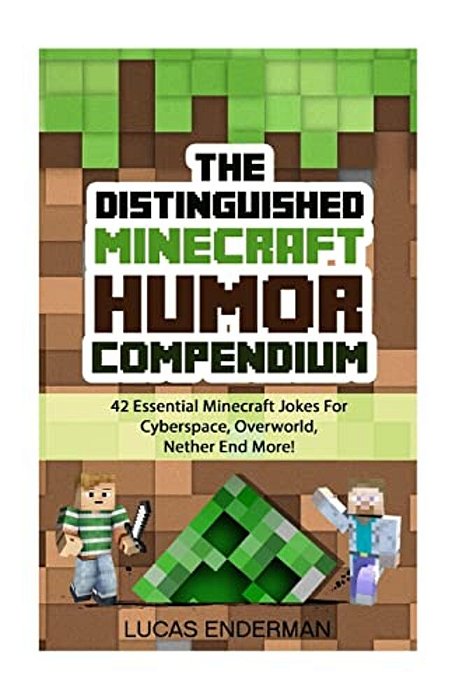 The Distinguished Minecraft Humor Compendium: 42 Essential Minecraft Jokes For Cyberspace, Overworld, Nether End More!-..