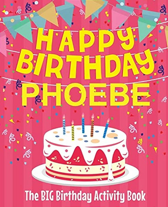 Happy Birthday Phoebe - The Big Birthday Activity Book: (Personalized Children's Activity Book)-..