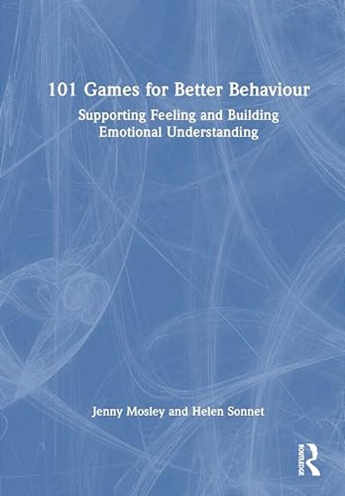 101 Games For Better Behaviour: Supporting Feelings And Building Emotional Understanding-..