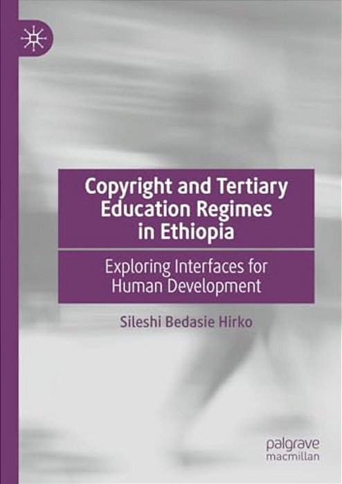 Copyright And Tertiary Education Regimes In Ethiopia: Exploring Interfaces For Human Development-..