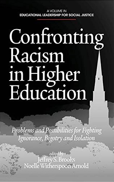 Confronting Racism In Higher Education: Problems And Possibilities For Fighting Ignorance, Bigotry And Isolation-..