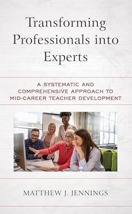 Transforming Professionals Into Experts: A Systematic And Comprehensive Approach To Mid-Career Teacher Development-..