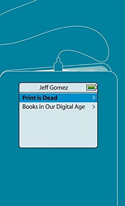 Print Is Dead: Books In Our Digital Age-..