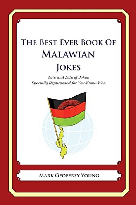 The Best Ever Book Of Malawian Jokes: Lots And Lots Of Jokes Specially Repurposed For You-Know-who-..