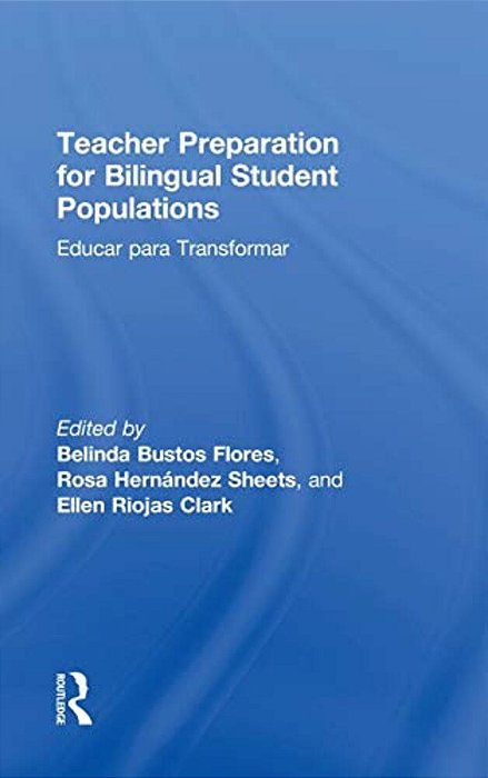Teacher Preparation For Bilingual Student Populations: Educar Para Transformar-..