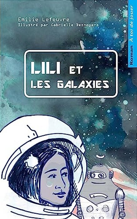 Lili Et Les Galaxies: Livre-Jeu Pour Enfants, Dont Tu Aides Le Heros-..