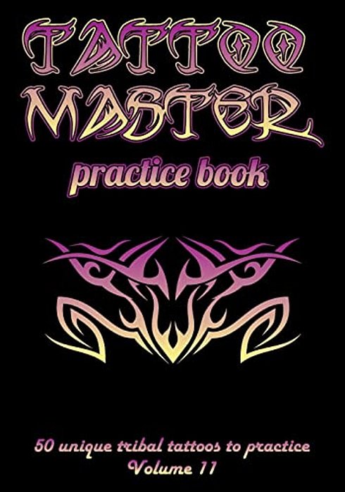 Tattoo Master Practice Book - 50 Unique Tribal Tattoos To Practice: 7 X 10(17.78 X 25.4 Cm) Size Pages With 3 Dots Per Inch To Practice With Real Hand-..