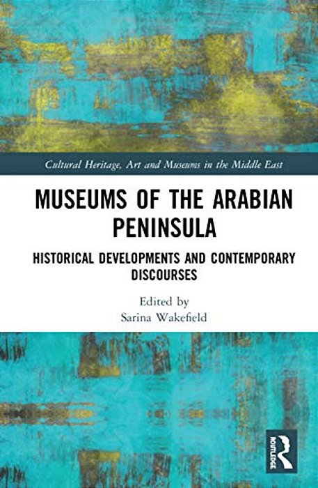 Museums Of The Arabian Peninsula: Historical Developments And Contemporary Discourses-..