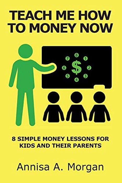 Teach Me How To Money Now: 8 Simple Money Lessons For Kids And Their Parents-..