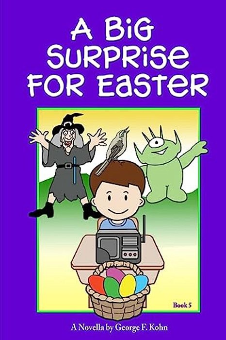 A Big Surprise For Easter: A Novella By George F. Kohn-..