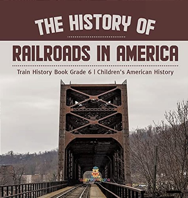 The History Of Railroads In America Train History Book Grade 6 Children's American History-..