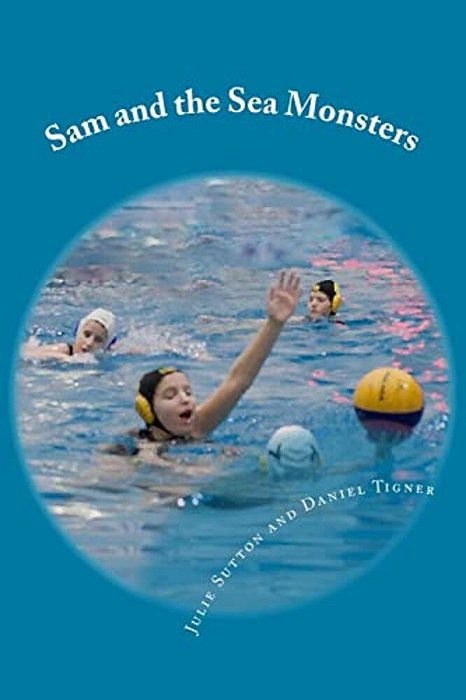 Sam And The Sea Monsters: A Water Polo Story-..