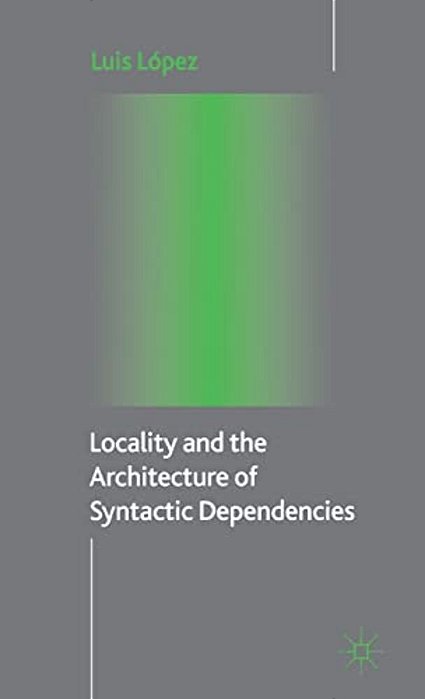 Locality And The Architecture Of Syntactic Dependencies-..