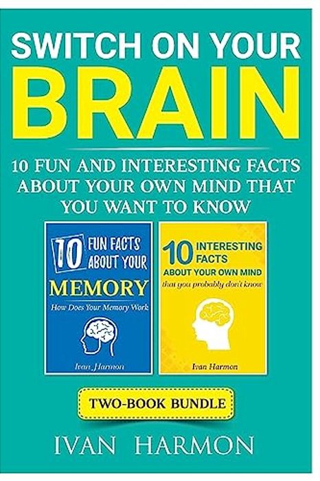 Switch On Your Brain: 10 Fun And Interesting Facts About Your Own Mind That You Want To Know-..