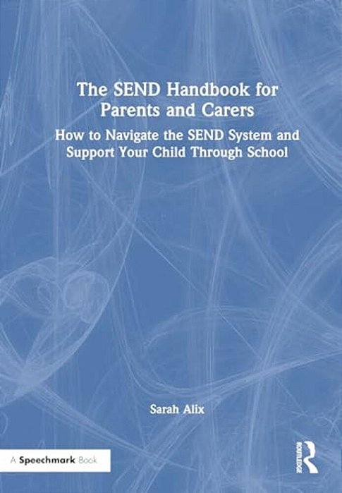 The Send Handbook For Parents And Carers: How To Navigate The Send System And Support Your Child Through School-..