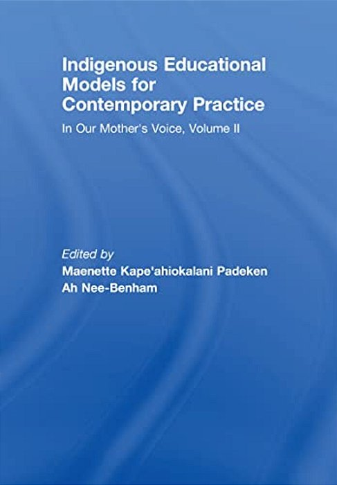 Indigenous Educational Models For Contemporary Practice: In Our Mother's Voice, Volume II-..