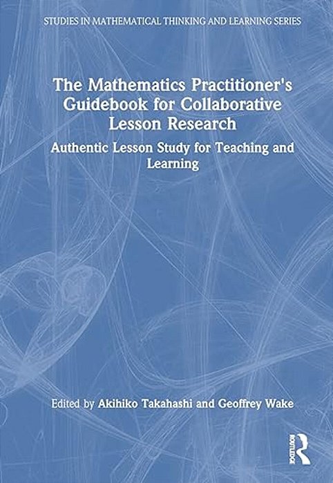 The Mathematics Practitioner's Guidebook For Collaborative Lesson Research: Authentic Lesson Study For Teaching And Learning-..